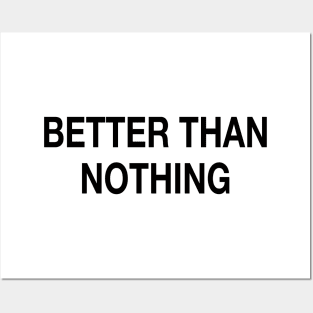 BETTER THAN NOTHING Posters and Art